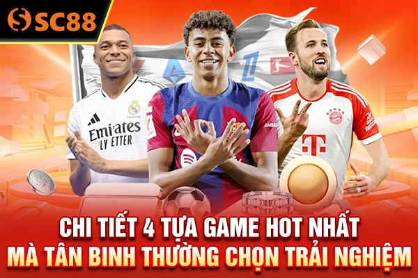 Chi tiết 4 tựa game hot nhất mà tân binh thường chọn trải nghiệm