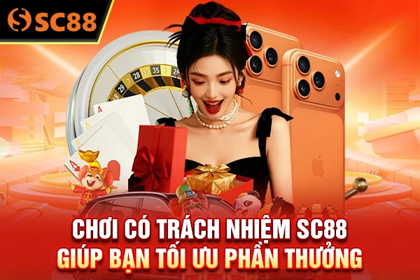 Chơi có trách nhiệm SC88 giúp bạn tối ưu phần thưởng