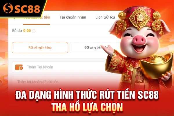 Đa dạng hình thức rút tiền SC88 tha hồ lựa chọn