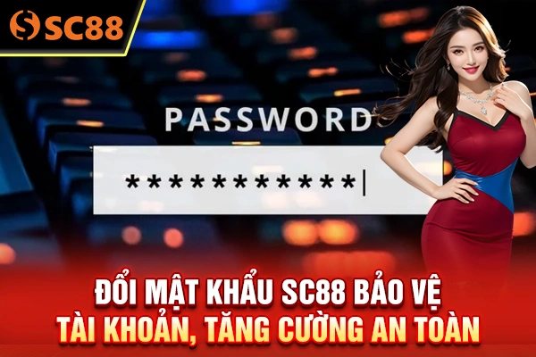 Đổi Mật Khẩu SC88 - Bảo Vệ Tài Khoản, Tăng Cường An Toàn