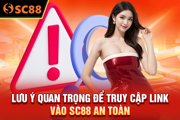 Lưu ý quan trọng để truy cập link vào SC88 an toàn