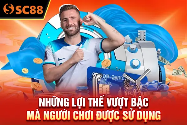 Những lợi thế vượt bậc mà người chơi được sử dụng