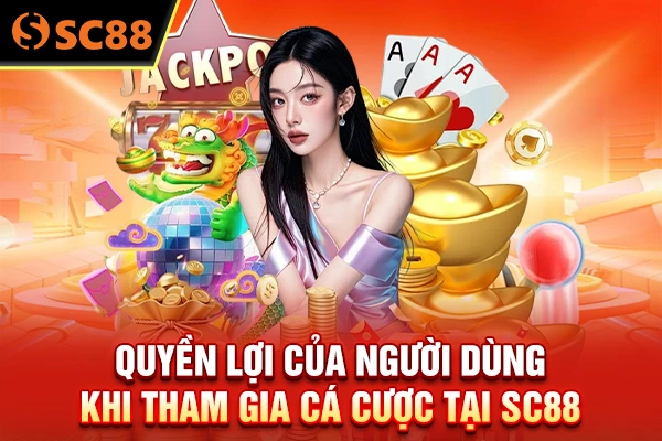 Quyền lợi của người dùng khi tham gia cá cược tại SC88 