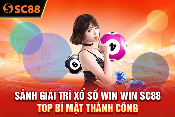 Sảnh Giải Trí Xổ Số Win Win SC88 - Top Bí Mật Thành Công