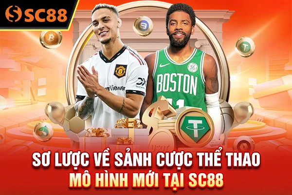 Sơ lược về sảnh cược thể thao mô hình mới tại SC88
