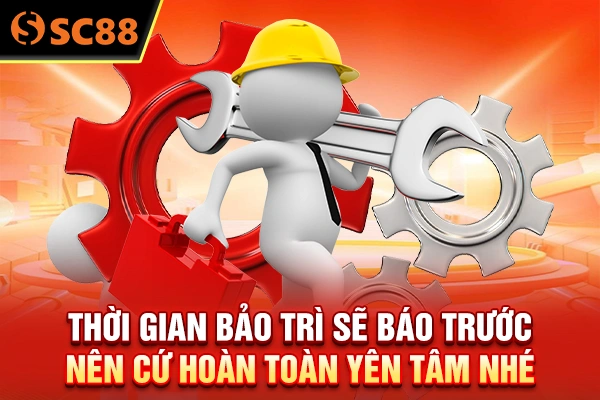 Thời gian bảo trì sẽ báo trước nên cứ hoàn toàn yên tâm nhé