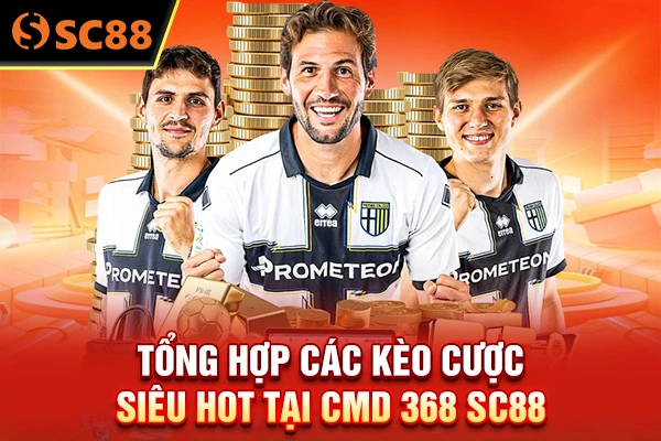 Tổng hợp các kèo cược siêu hot tại CMD 368 SC88