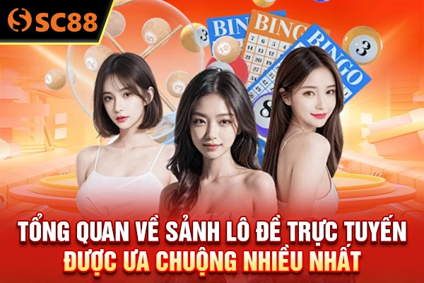 Tổng quan về sảnh lô đề trực tuyến được ưa chuộng nhiều nhất