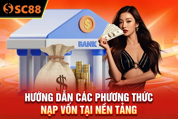 Hướng dẫn các phương thức nạp vốn tại nền tảng 
